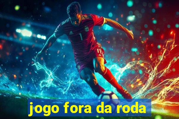 jogo fora da roda